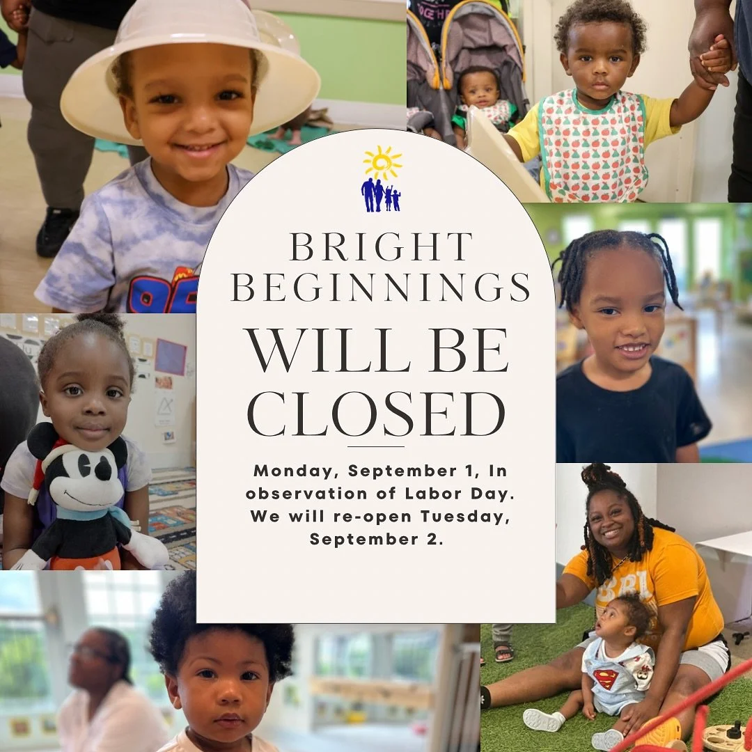 Bright Beginnings will be closed on Monday, September 1 in observance of Labor Day. We will reopen on Tuesday, September 2. Wishing all of our families a safe and restful holiday!