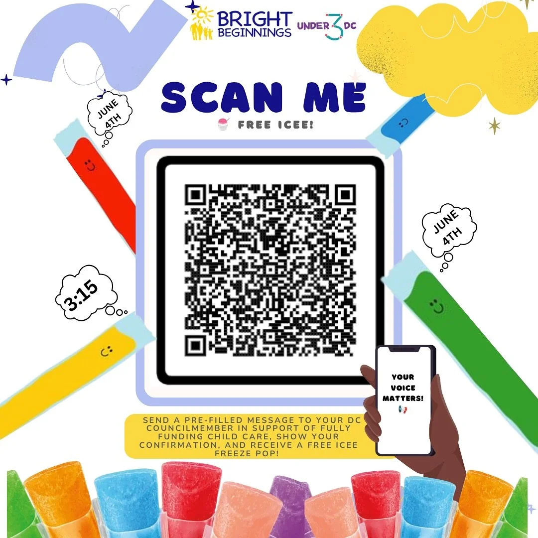 Your voice can help shape the future of child care in DC.

Join us on June 4 and take one minute to advocate for fully funded child care. Simply scan the QR code, send a pre-filled message to your DC Councilmember, and show your confirmation to recei