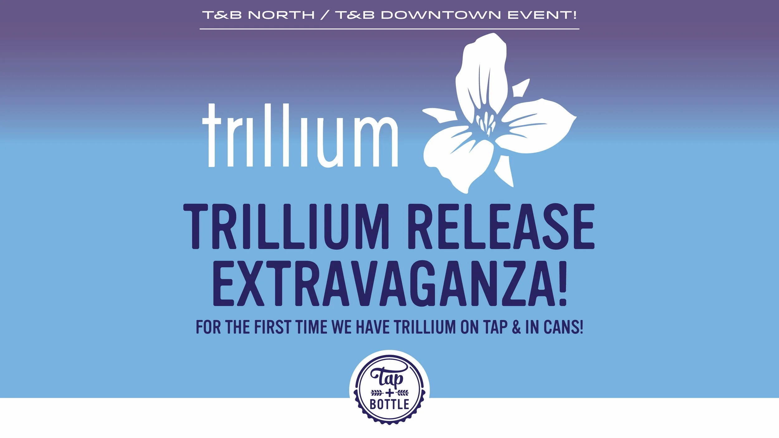 Trillium Release Extravaganza at T&B North & Downtown!