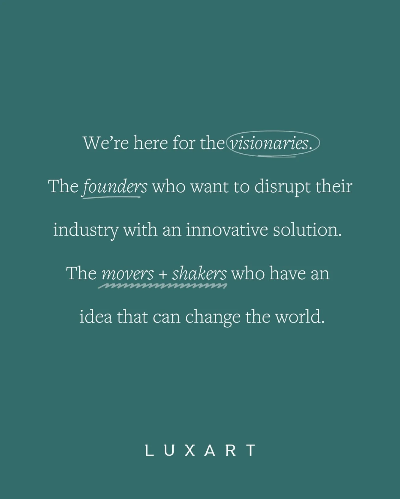 We&rsquo;re here for the visionaries.&nbsp;🔭&nbsp; 
The founders who want to disrupt their industry with an innovative solution.&nbsp;🚀 
The movers and shakers who have an idea that can change the world. 🌎

It all begins with an idea. 💡

Maybe yo