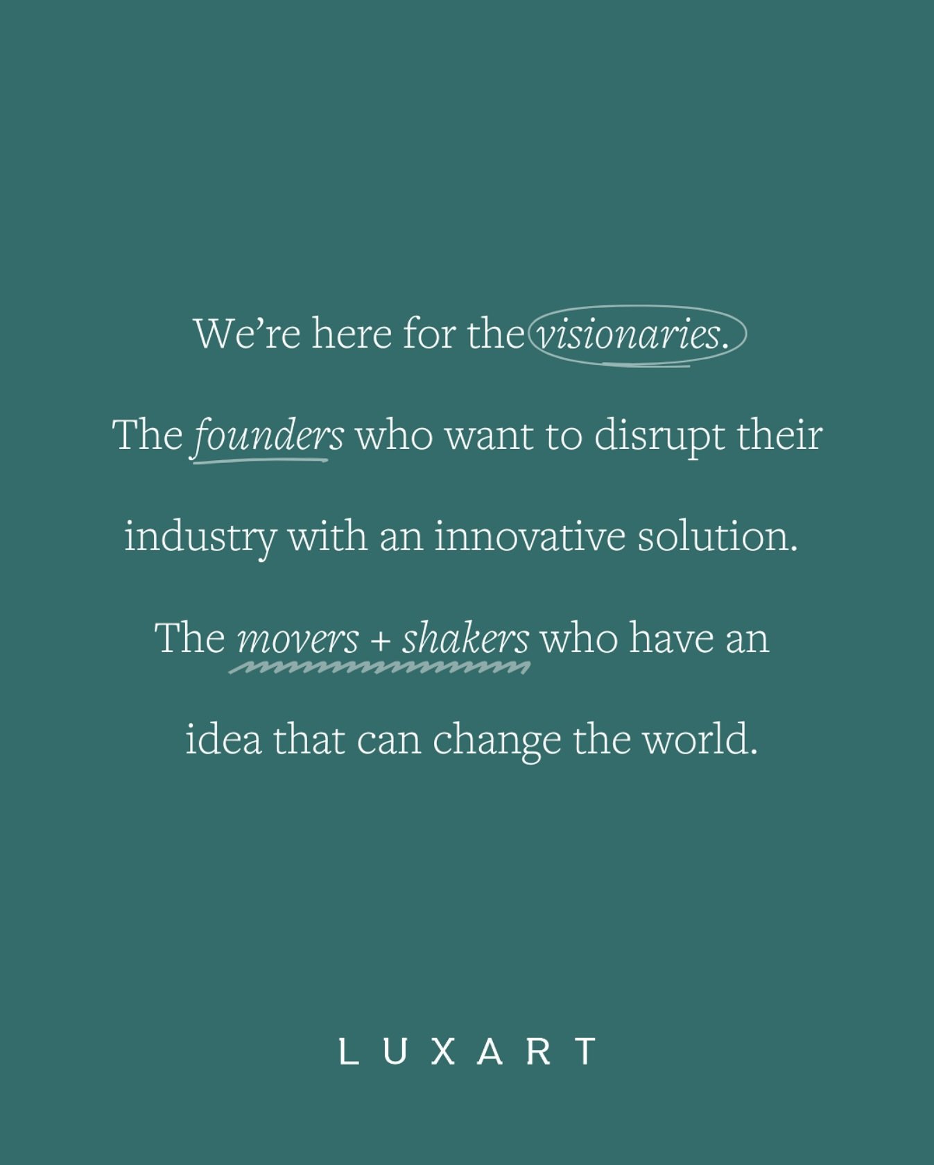 We&rsquo;re here for the visionaries.&nbsp;🔭&nbsp; 
The founders who want to disrupt their industry with an innovative solution.&nbsp;🚀 
The movers and shakers who have an idea that can change the world. 🌎

It all begins with an idea. 💡

Maybe yo