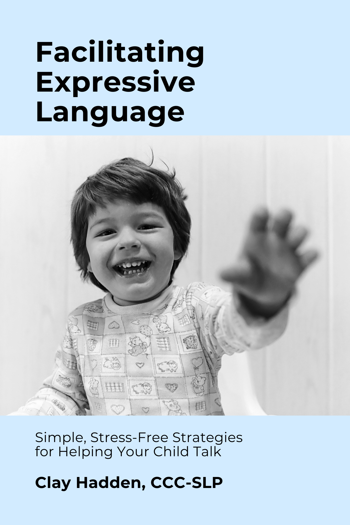 Facilitating Expressive Language: Simple, Stress-Free Strategies for Helping Your Child Talk