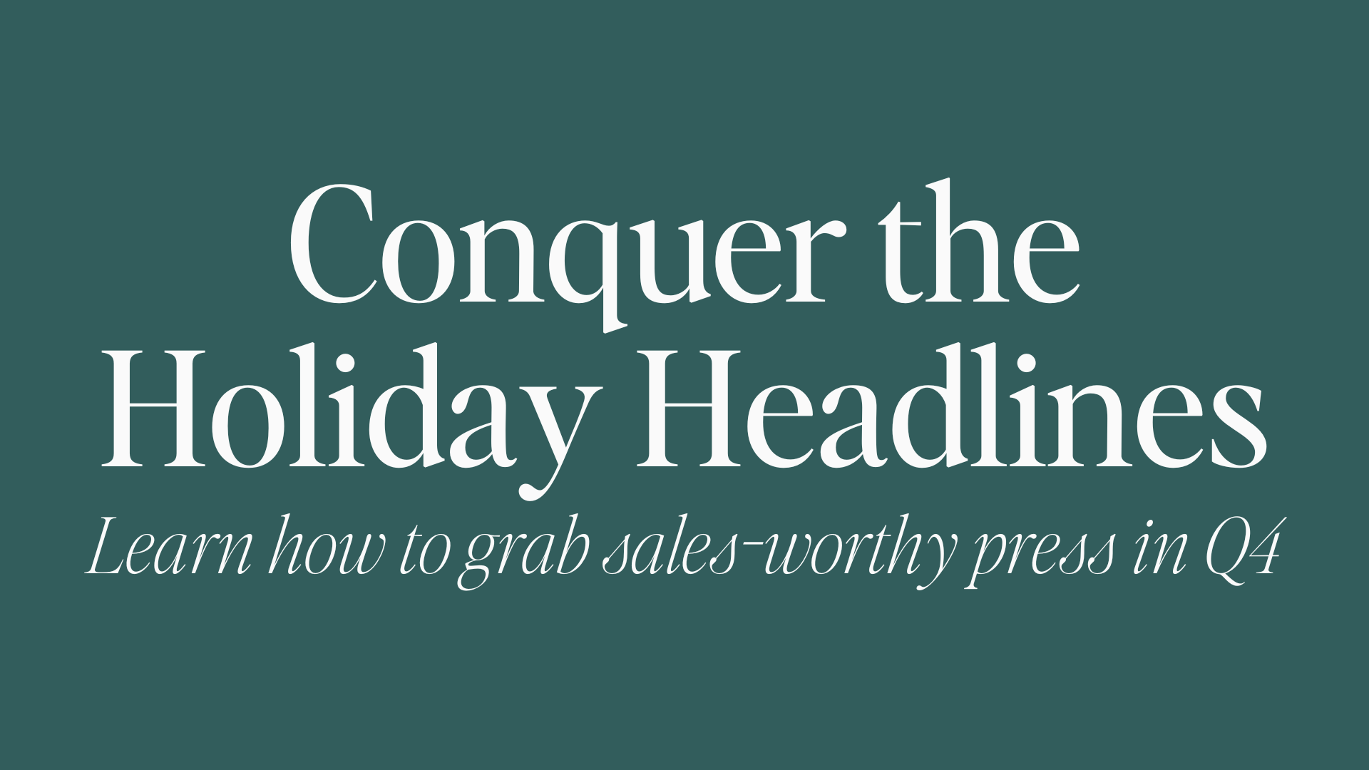 Graphic that says 'Conquer the Holiday Headlines - Learn how to grab sales-worthy press in Q4.'