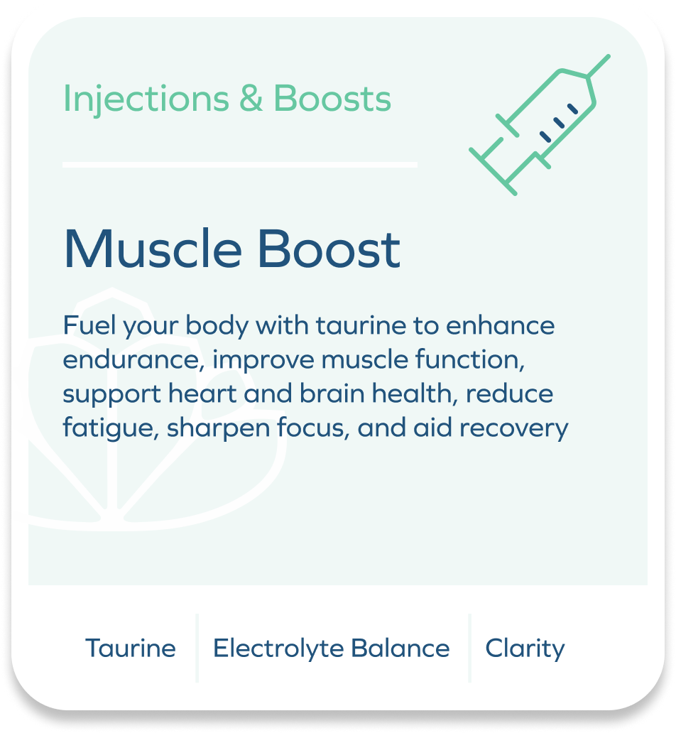 Muscle Boost	$25.00	Self-Pay	Fuel your body with taurine to enhance endurance, improve muscle function, support heart and brain health, reduce fatigue, sharpen focus, and aid recovery
