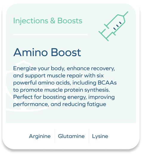 Amino Boost	$25.00	Self-Pay	Energize your body, enhance recovery, and support muscle repair with six powerful BCAAs that promote muscle growth, boost energy, improve performance, and reduce fatigue