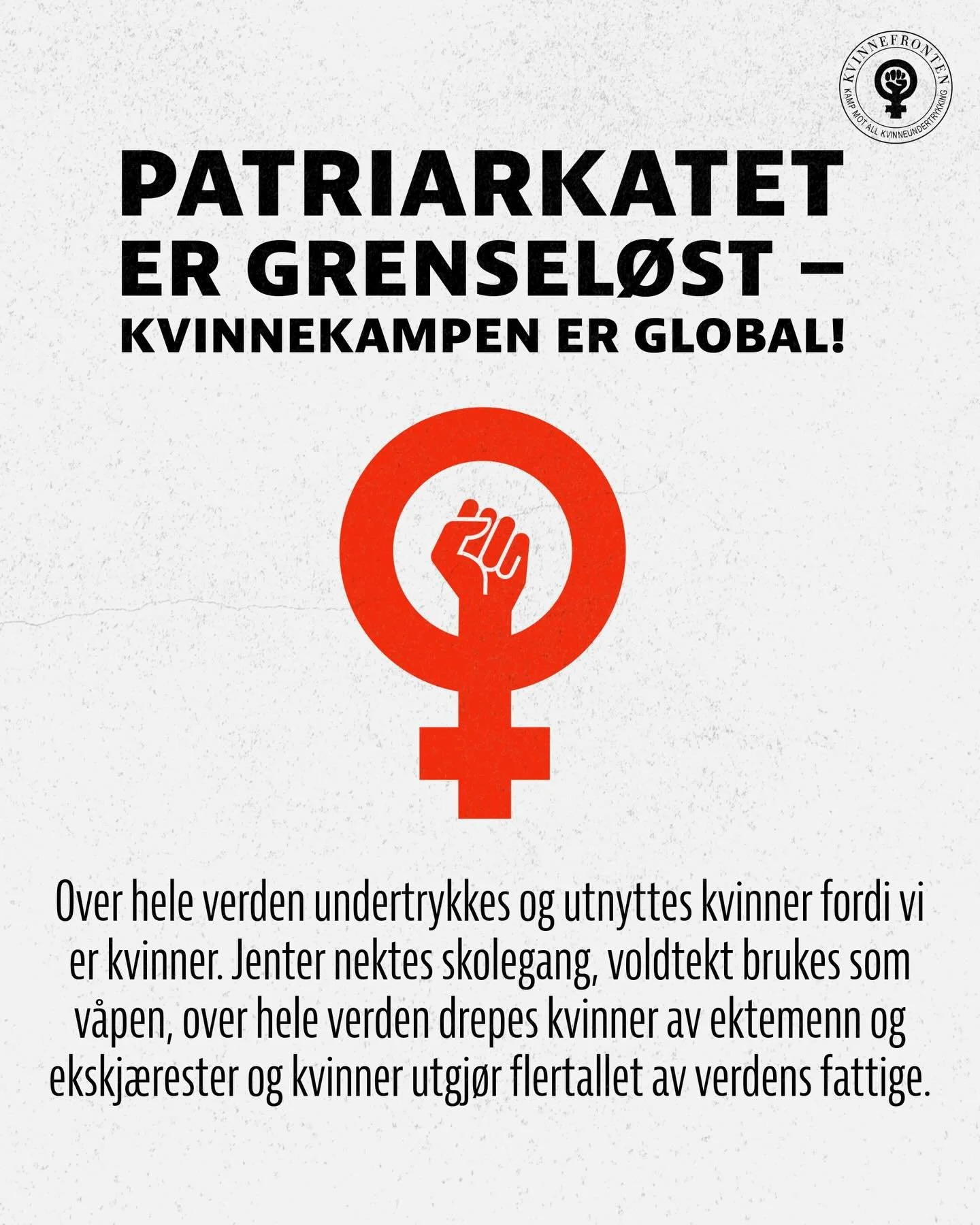 PATRIARKATET ER GLOBALT - KVINNEKAMPEN ER GRENSEL&Oslash;S!
🌎 Verden over utsettes kvinner for vold og overgrep, nektes utdannelse og &oslash;konomisk selvstendighet, mangler tilgang til frie og trygge aborter og helsehjelp, og hindres fra &aring; l