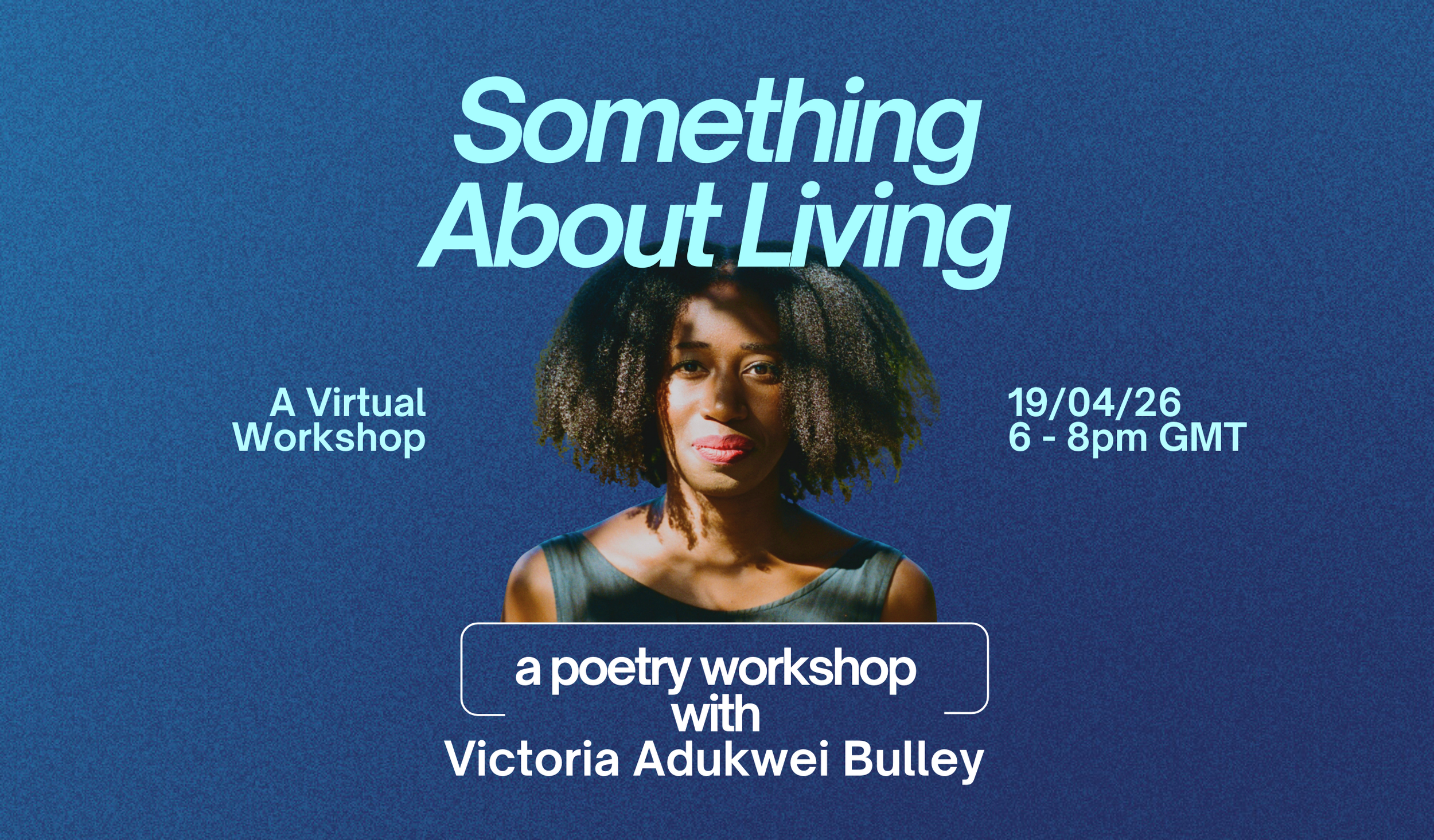 Troubled Divinities, a poetry workshop with Victoria Adukwei Bulley