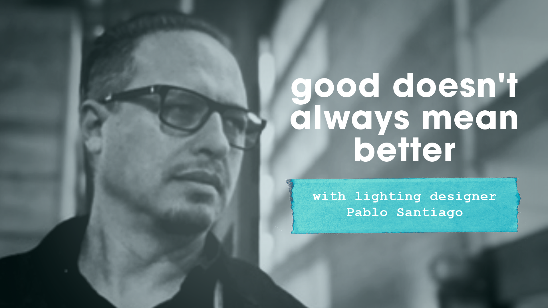 Good Doesn’t Always Mean Better with Lighting Designer Pablo Santiago