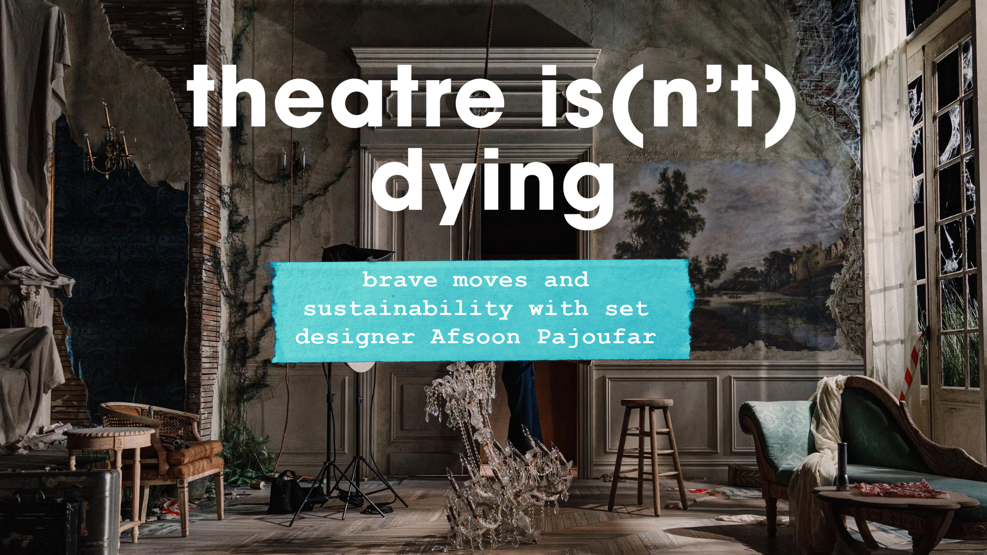Theatre Is(n’t) Dying: Brave Moves and Sustainability with Set Designer Afsoon Pajoufar