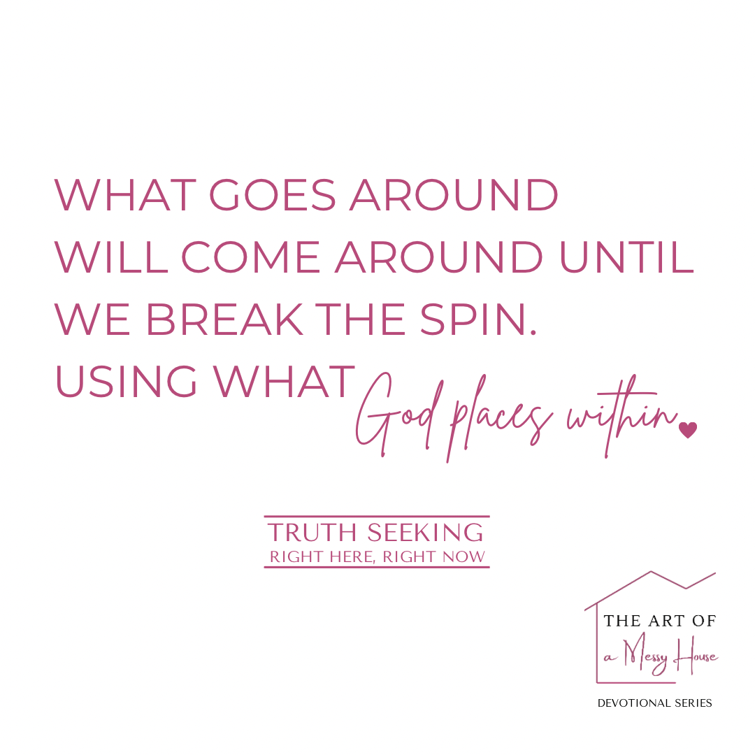 WHAT GOES AROUND, COMES AROUND UNTIL WE BREAK THE SPIN