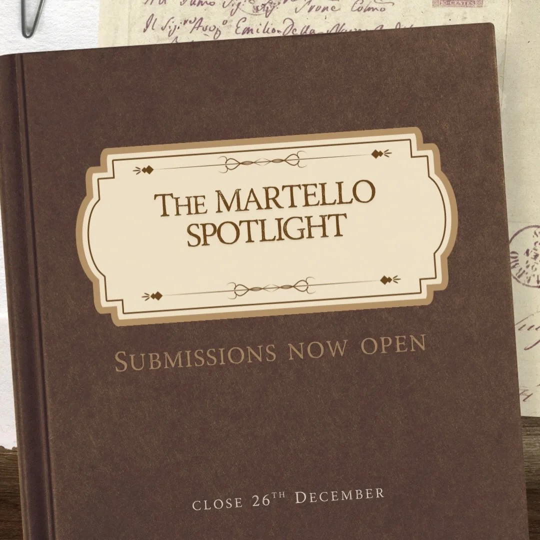 WRITER&rsquo;S SPOTLIGHT 2025 

Something new! 

We are beginning a new series at the Martello- Spotlight Writers. 
We will be choosing three writer&rsquo;s who&rsquo;s work to spotlight on our website. 

These writer&rsquo;s will also have the chanc