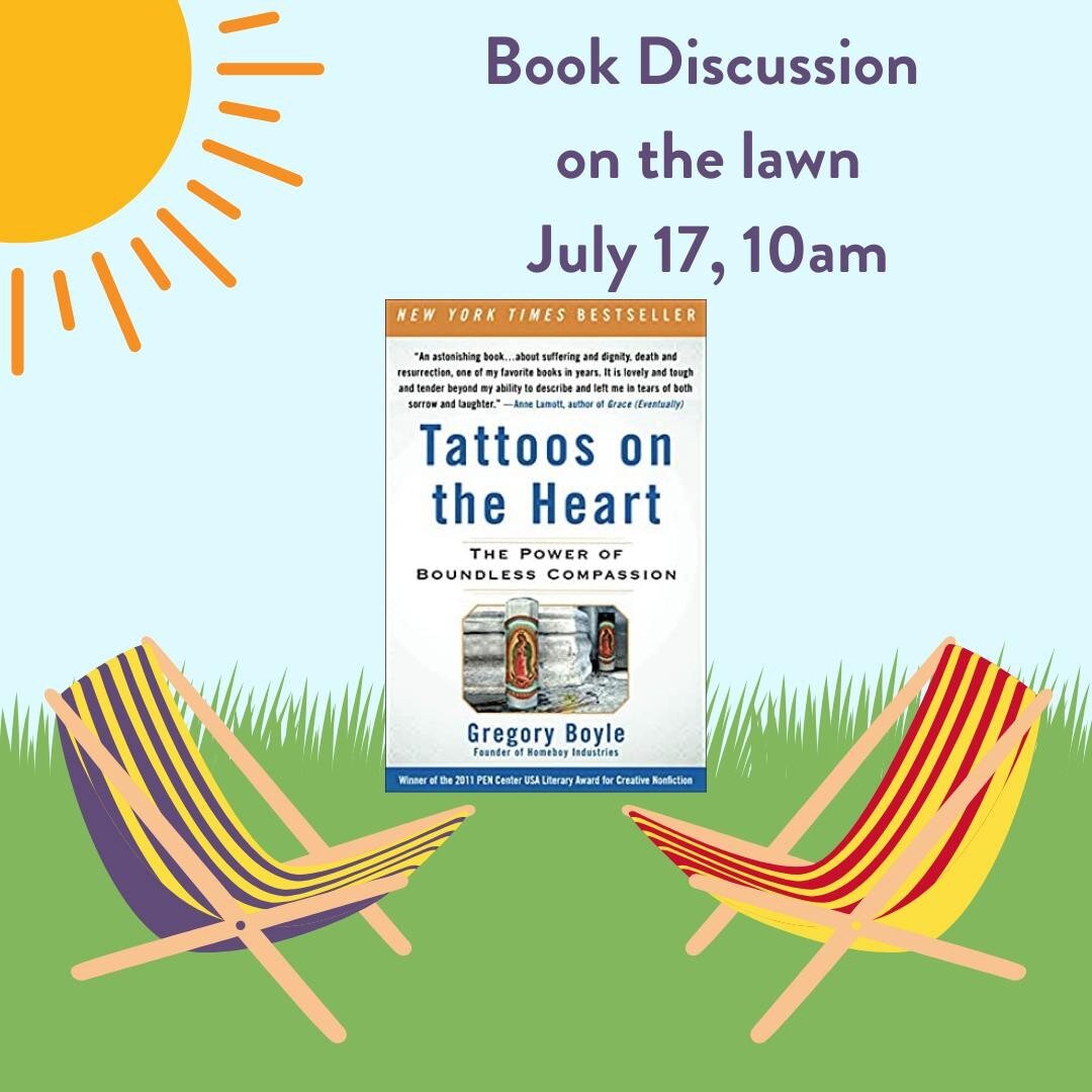 Join Betsy Brink and Meg Clapp outside after church this Sunday for an informal discussion of our All-Church Summer Read: Tattoos on the Heart by Fr. Greg Boyle. We'll be discussing the introduction through Chapter 4. Bring your own chair!