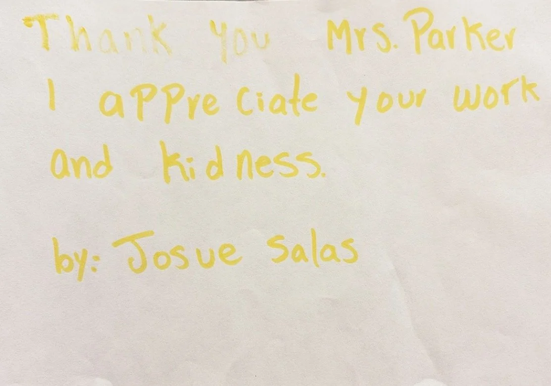 "Thank you Mrs. Parker. I appreciate your work and kindness" -Josue Salas (2025)
