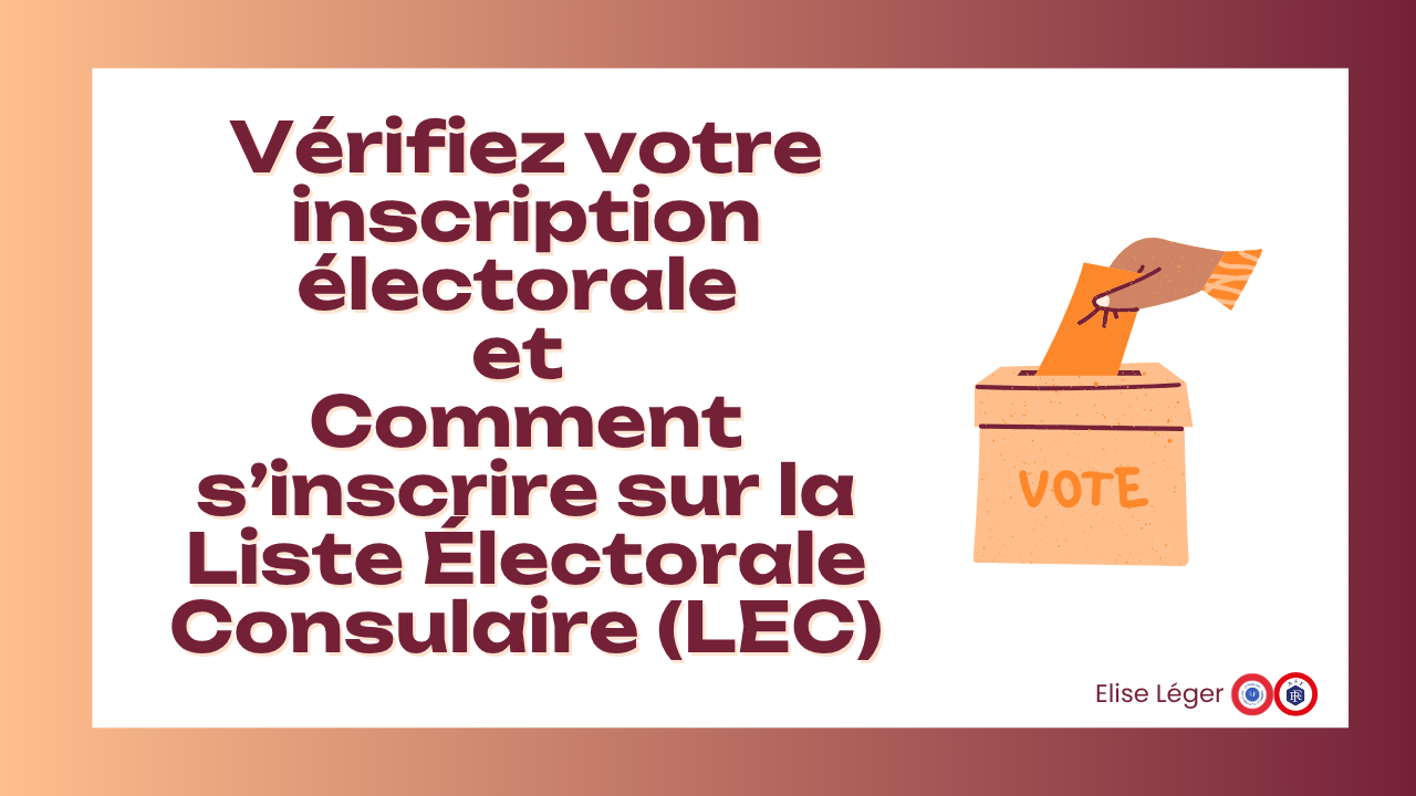 🗳️ Vérifiez votre inscription électorale et comment s’inscrire sur la Liste Électorale Consulaire (LEC)