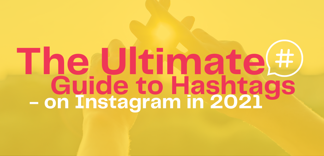 The Ultimate Guide to Hashtags on Instagram in 2021