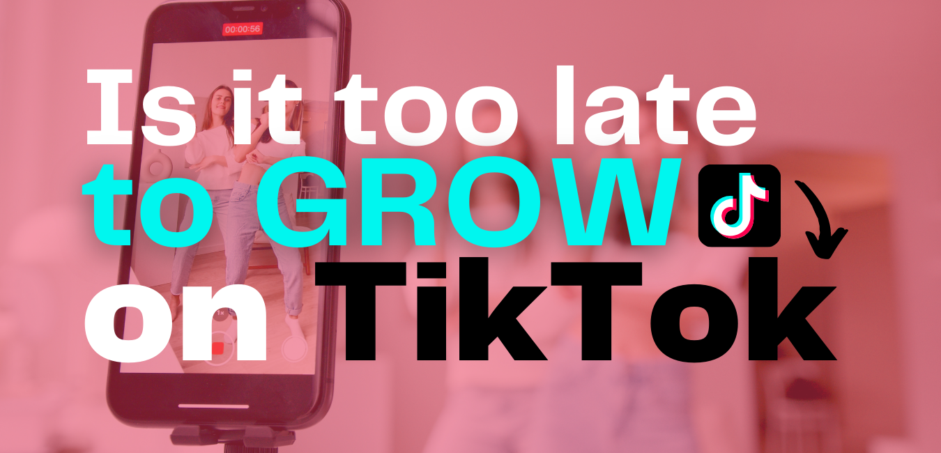 Is it too late to grow on TikTok?