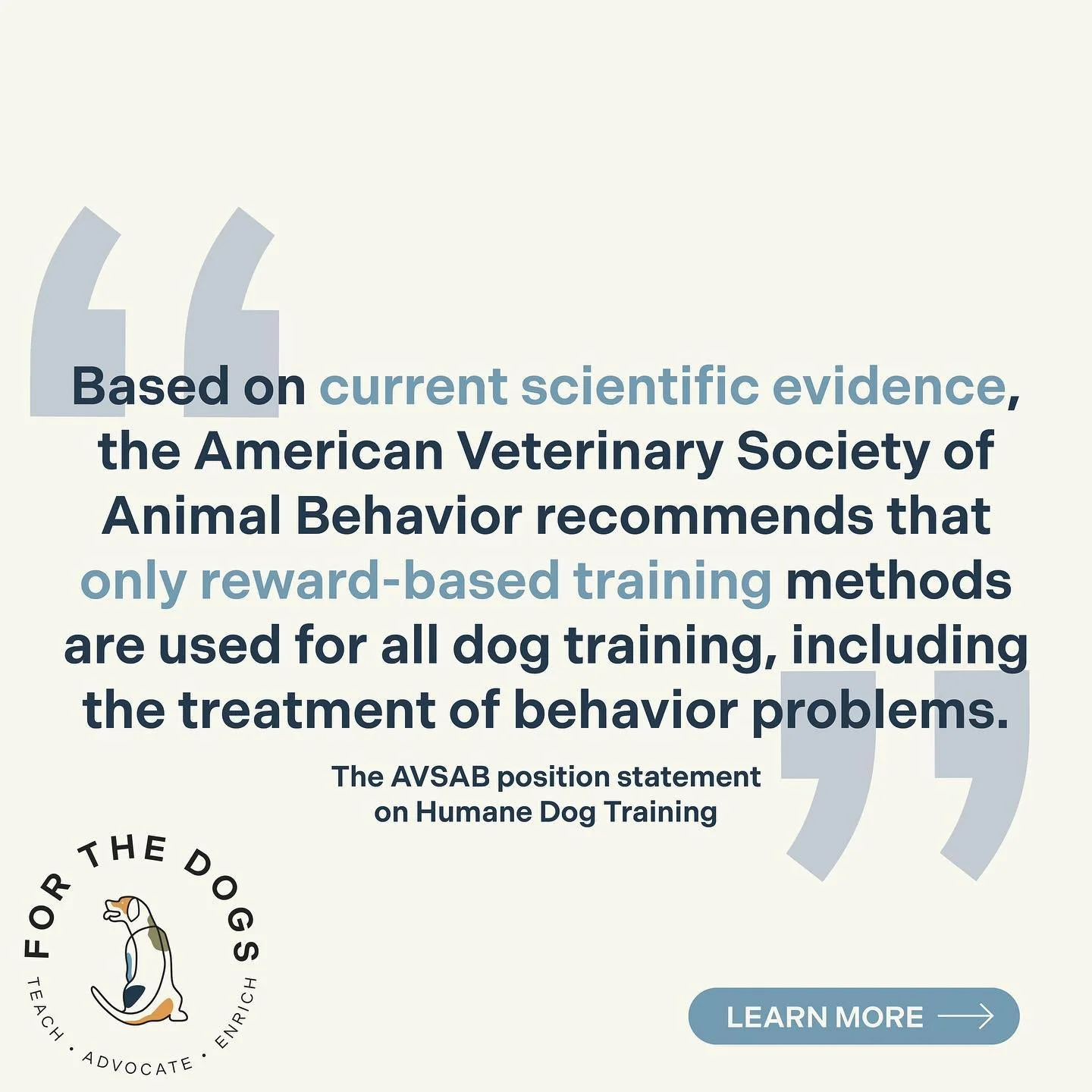 The American Veterinary Society of Animal Behaviour helps guide the most current evidence based practices for dog training and For the Dogs is proud to align with these principles.