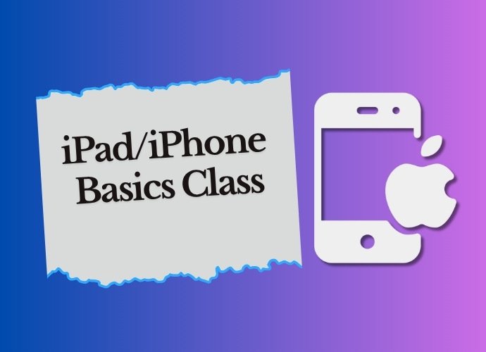 iPad/iPhone Basics Class