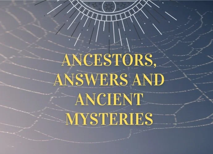 Ancestors, Answers and Ancient Mysteries