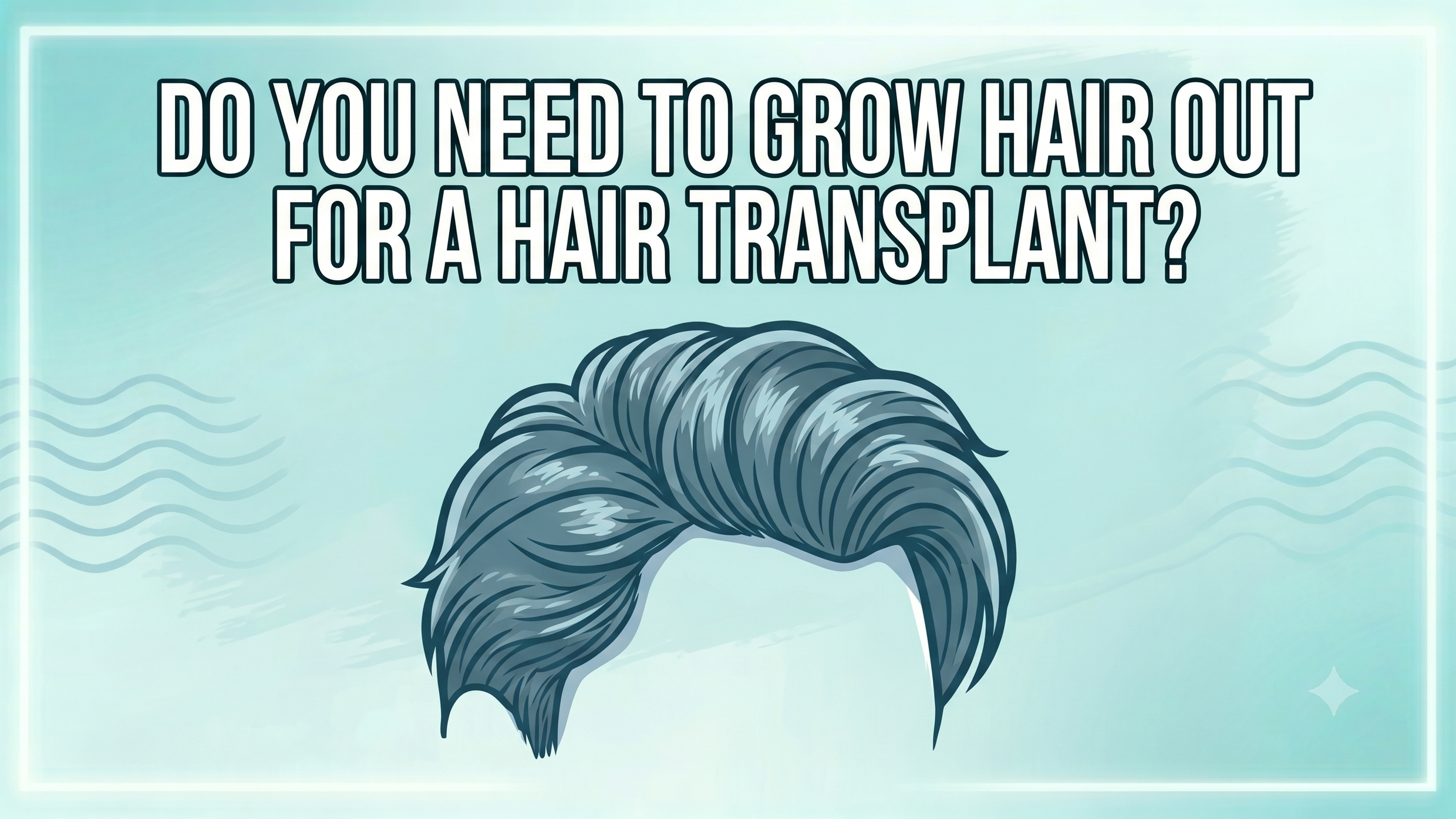 Do You Need to Grow Hair Out for a Hair Transplant?