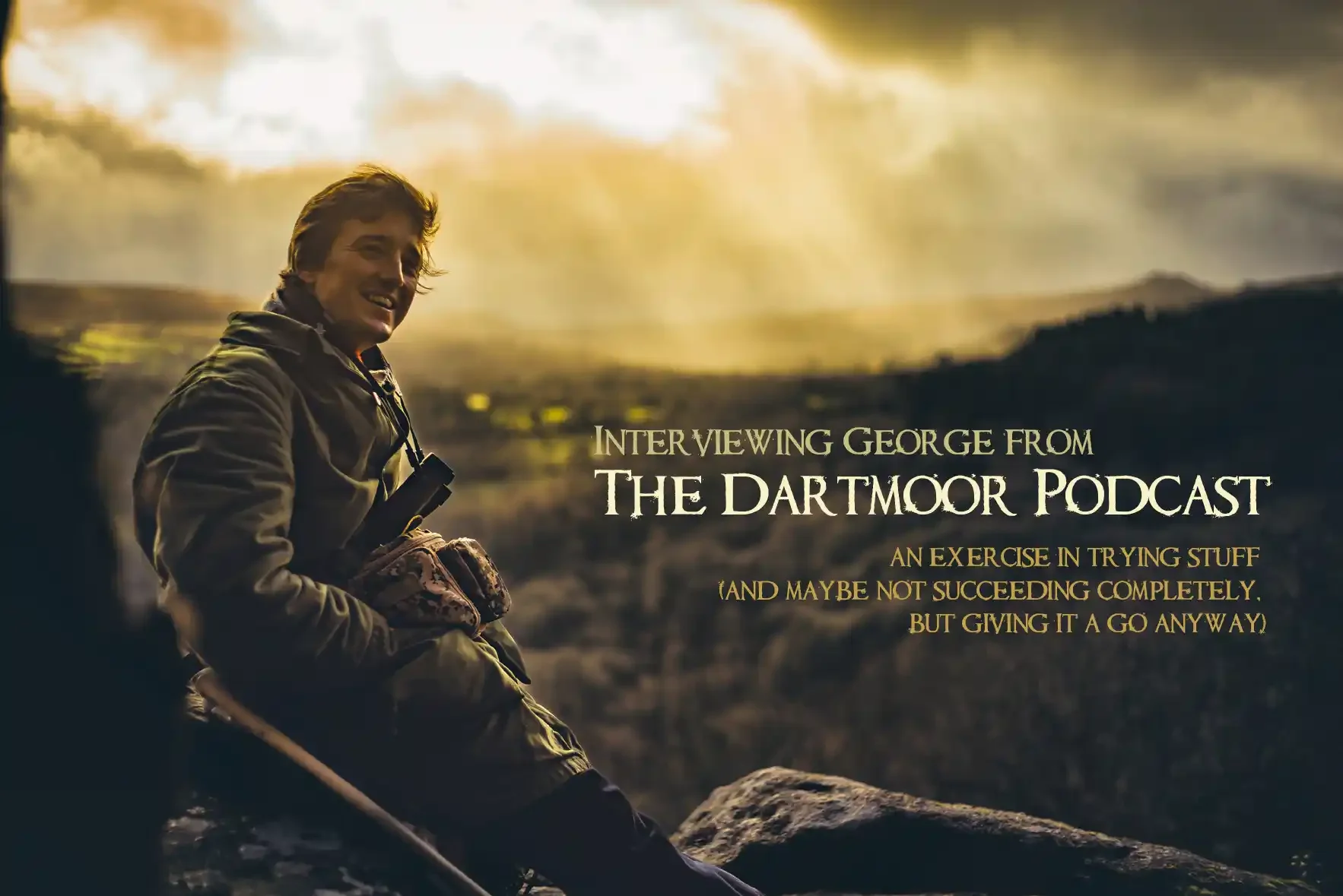 Interviewing George from The Dartmoor Podcast - an exercise in trying stuff (and maybe not succeeding completely, but giving it a go anyway)