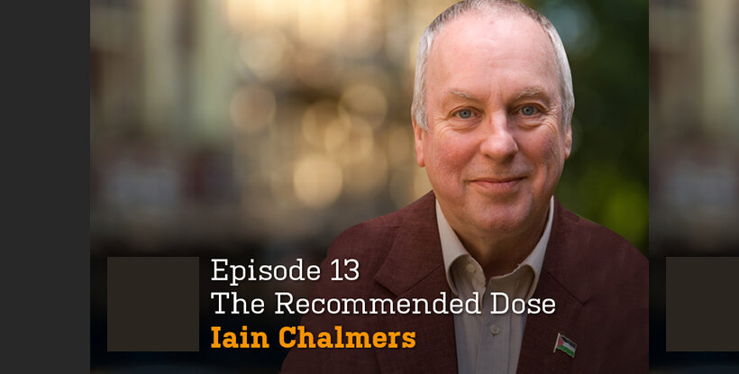 The Recommended Dose ep 13: Iain Chalmers