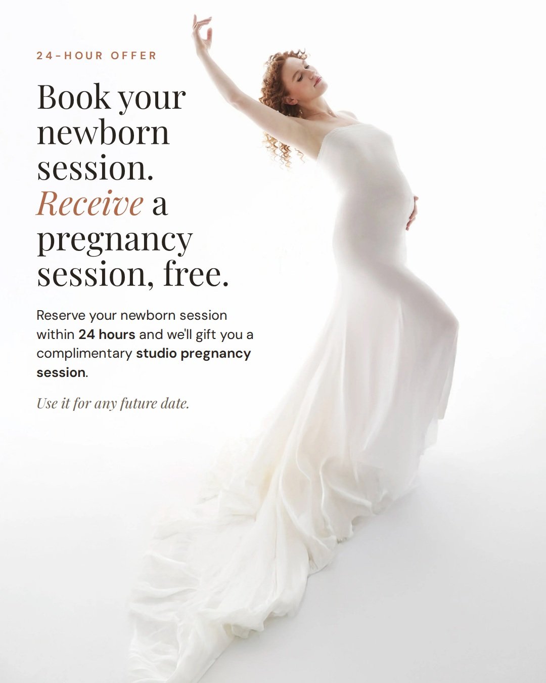 Book your newborn session within the next 24 hours and your studio pregnancy session is on me.
Includes:
&bull; Your newborn session, purchase within 24 hours - can book anytime
&bull; A complimentary studio pregnancy session
&bull; Book it for any f