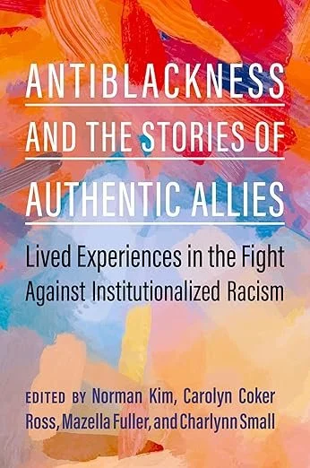 Antiblackness and the Stories of Authentic Allies: Lived Experiences in the Fight Against Institutionalized Racism