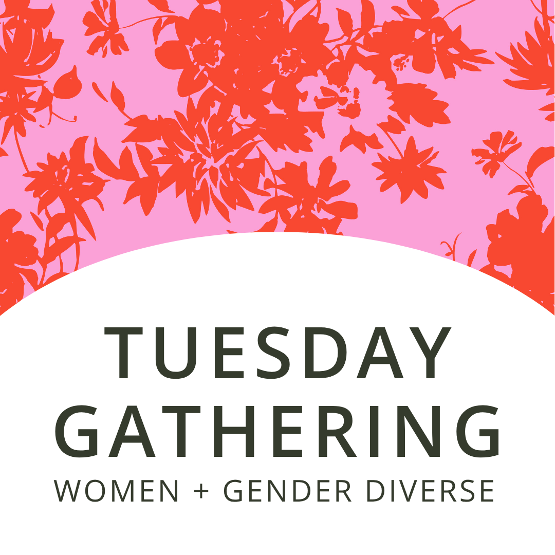 Tuesday Gathering | Women + Gender Diverse