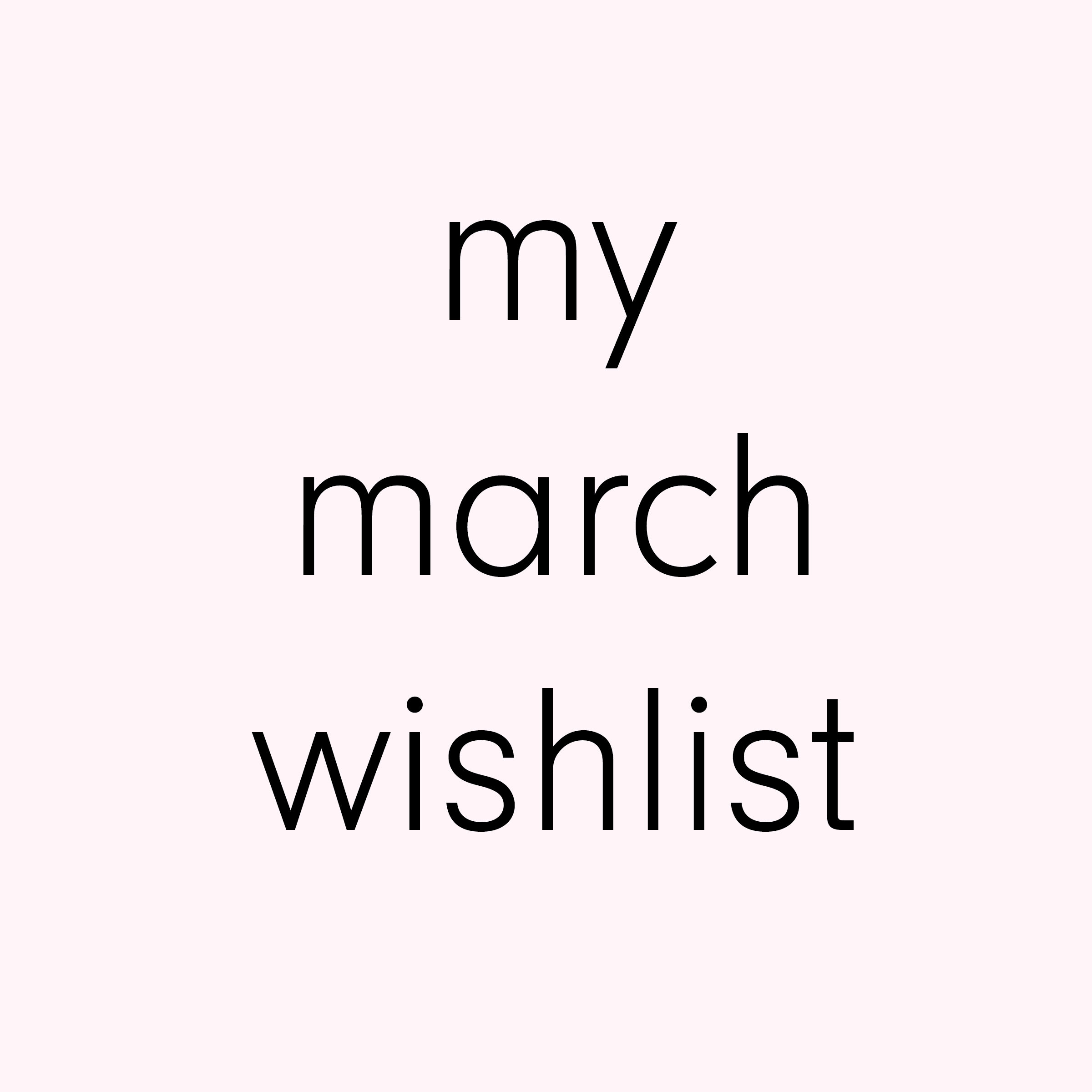 March Wishlist