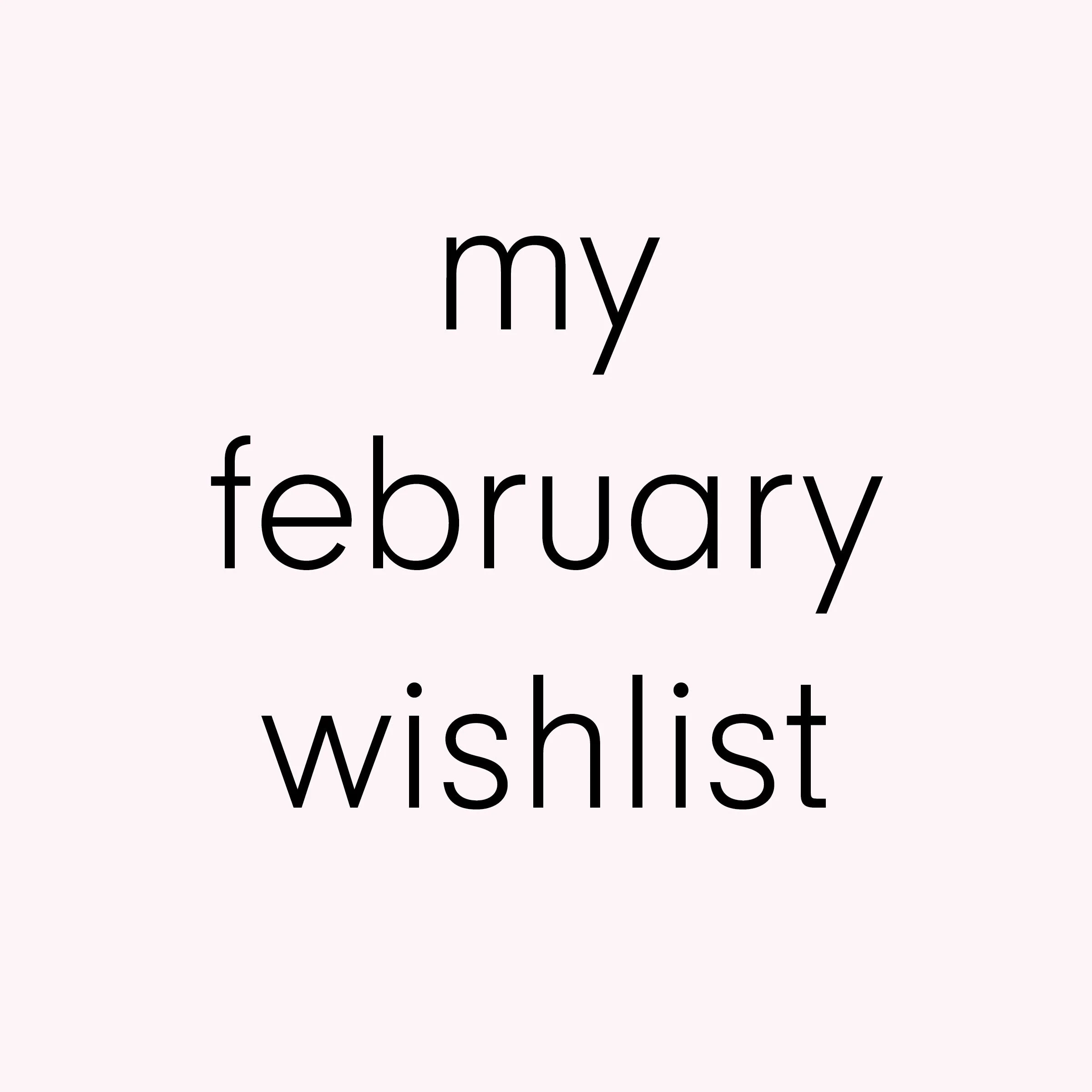 February Wishlist