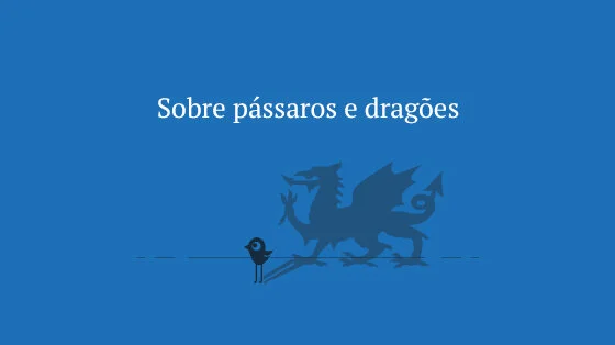 Sobre pássaros e dragões