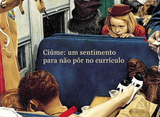 Ciúme: um sentimento para não pôr no currículo