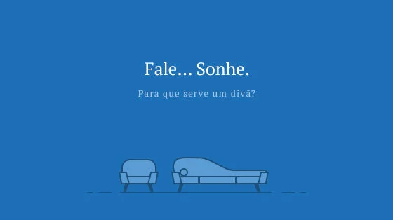 Fale… Sonhe. Para que serve um divã?