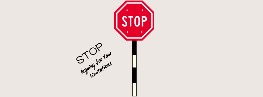 Stop Arguing for Your Limitations!