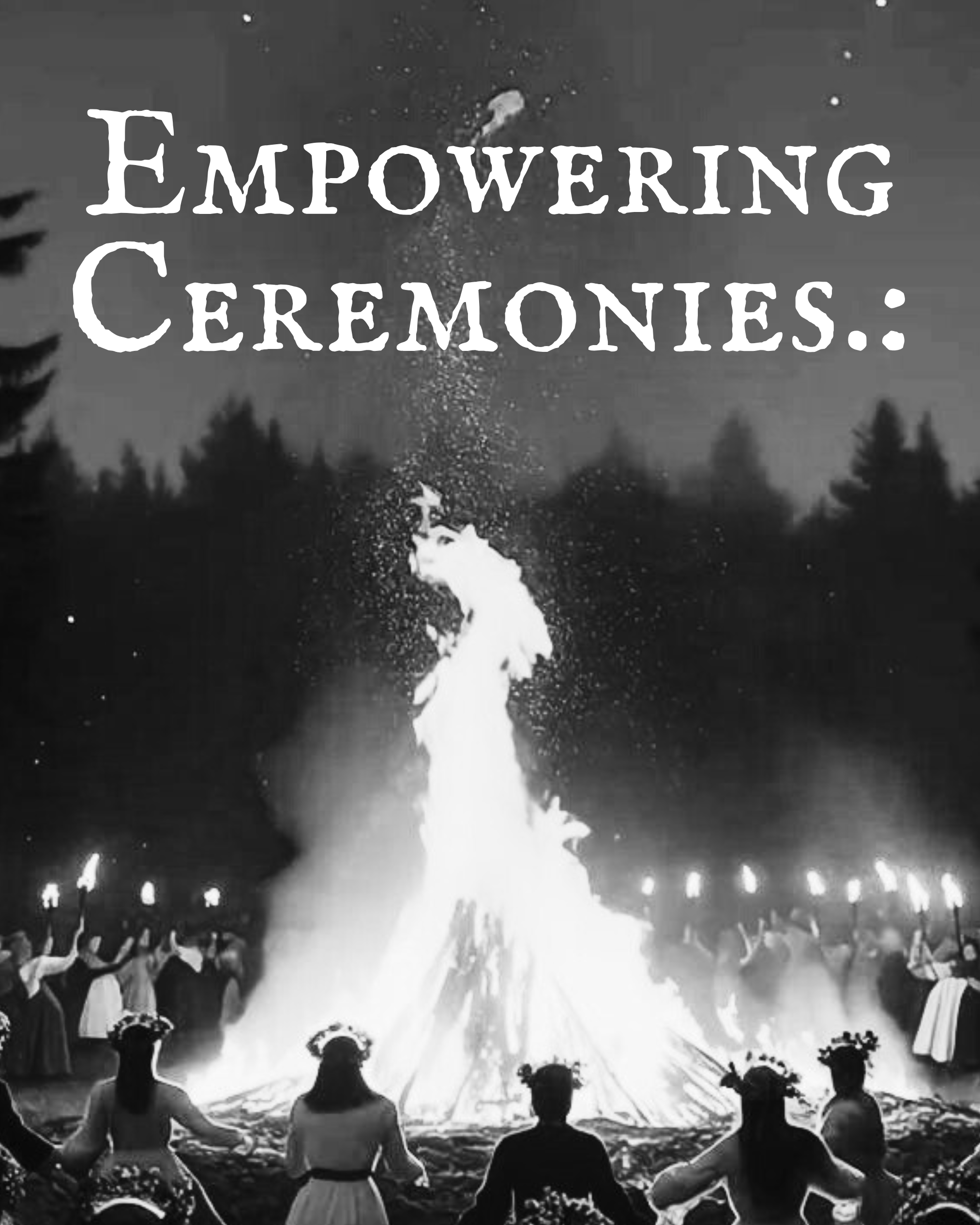 A black and white photo of a ceremonial gathering around a large bonfire with people wearing traditional clothing and flower crowns, with the text "Empowering Ceremonies" at the top.
