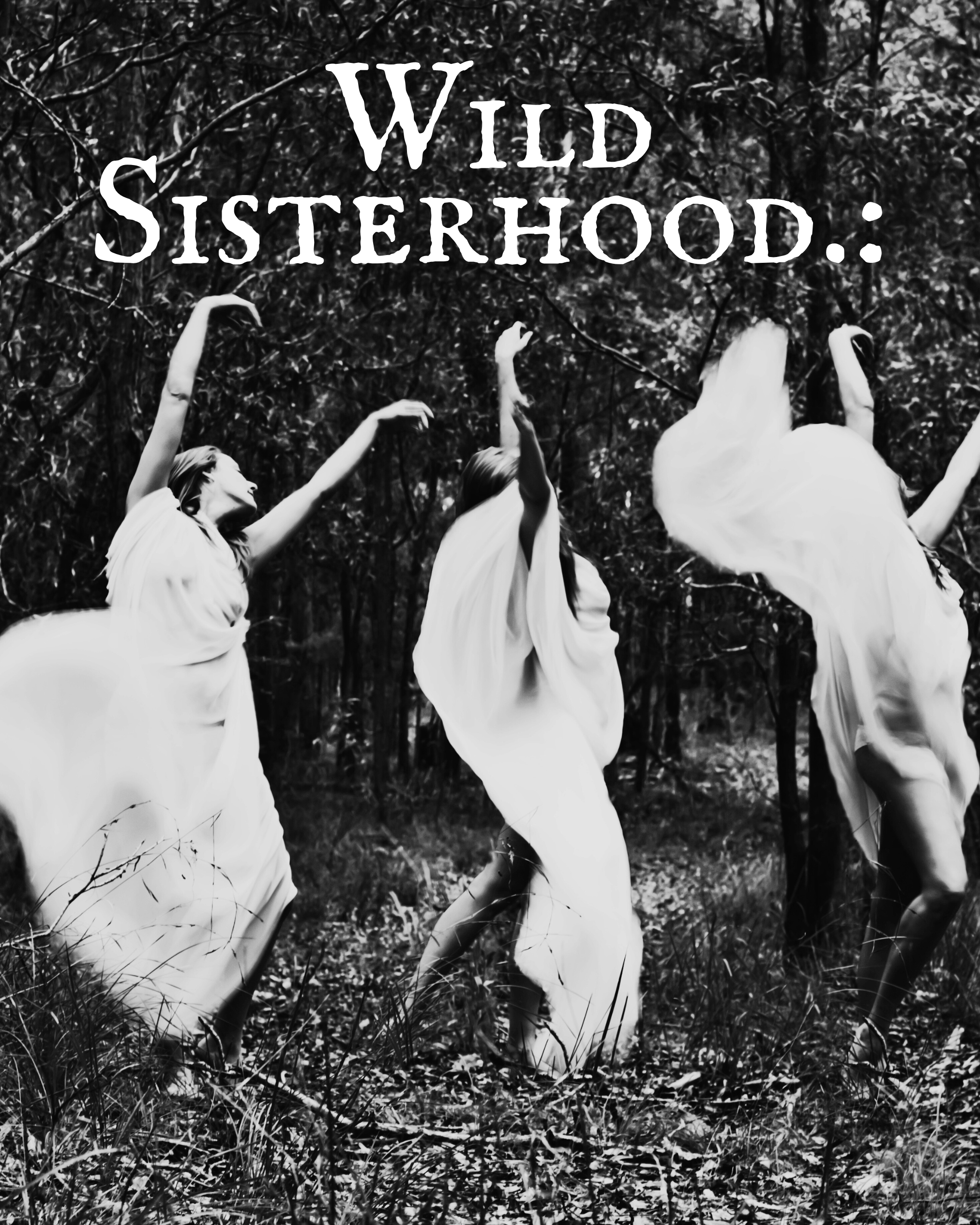Black and white photograph of three women in flowing white dresses dancing or leaping in a forested area, with the text "WILD SISTERHOOD" at the top.