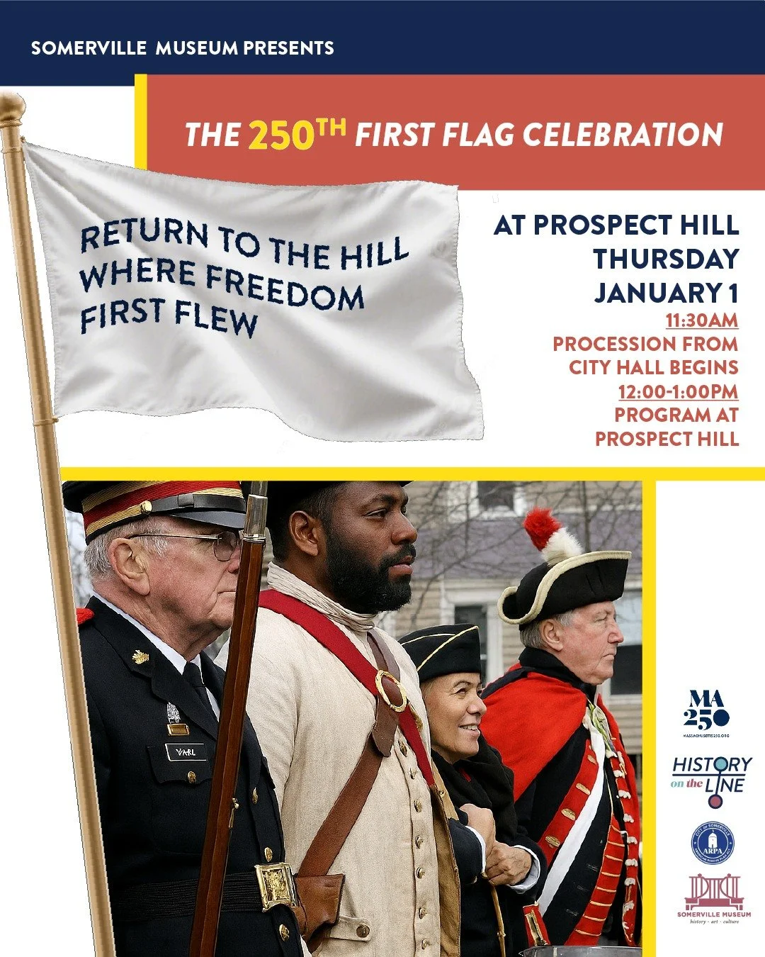 Start the New Year together, where history was made!

For generations, families have gathered on Prospect Hill each January 1 to remember the moment the first flag of the United Colonies was raised in 1776.

Join us for the 250th First Flag Raising, 