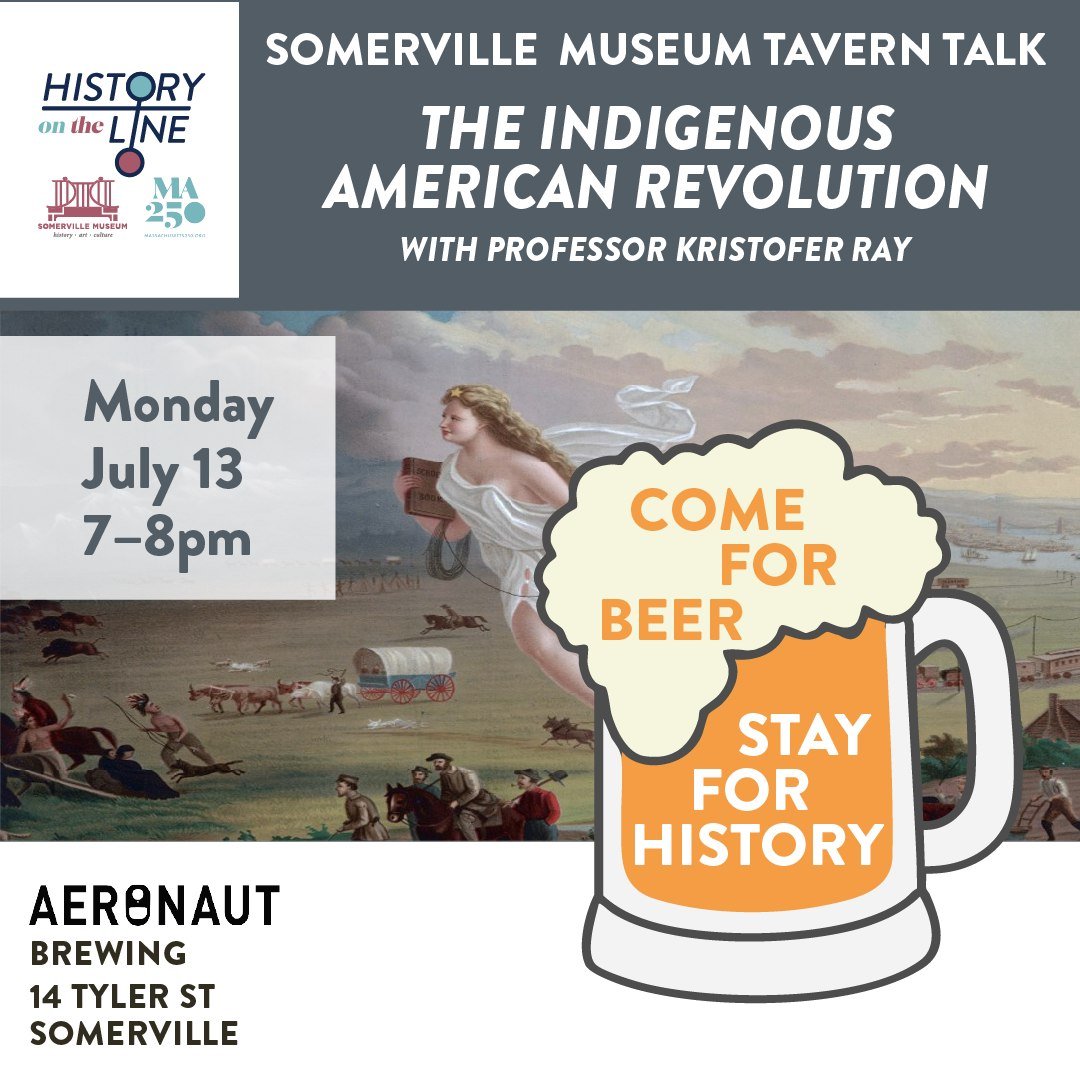 Join us for our next Tavern Talk at Aeronaut Brewing!

On Monday, July 13 at 7 PM, historian Kristofer Ray will present The Indigenous American Revolution, a timely conversation as we mark the 250th anniversary of the American Revolution.

This talk 