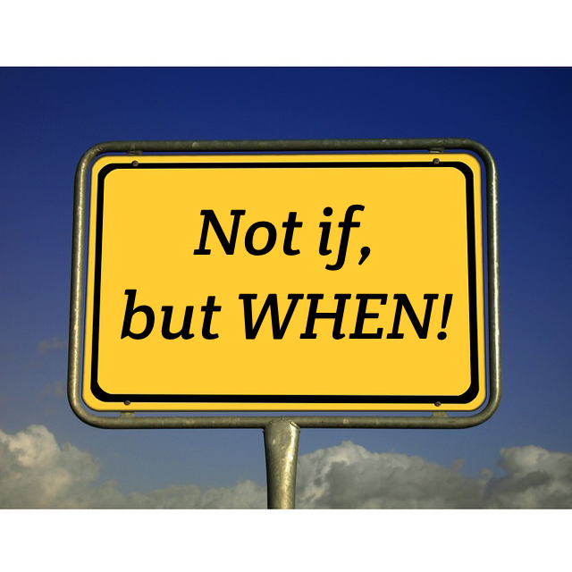 Not if, but when….