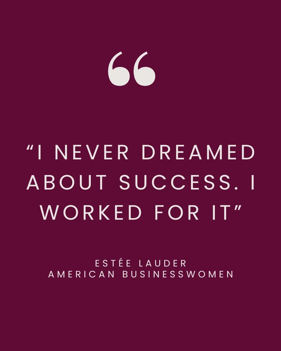"I never dreamed about success. I worked for it."

&mdash; Est&eacute;e Lauder

#strongwomen #powerfulwomen #Est&eacute;eLauder