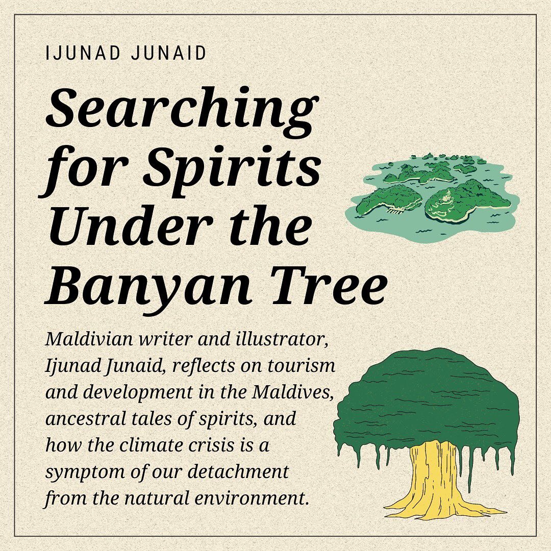writer and illustrator, ijunad junaid @mas.mirus, reflects on the maldivian tourism industry, climate migration, and environmental degradation in the name of economic development. he recalls the ancestral stories of spirits that lived beneath the ban