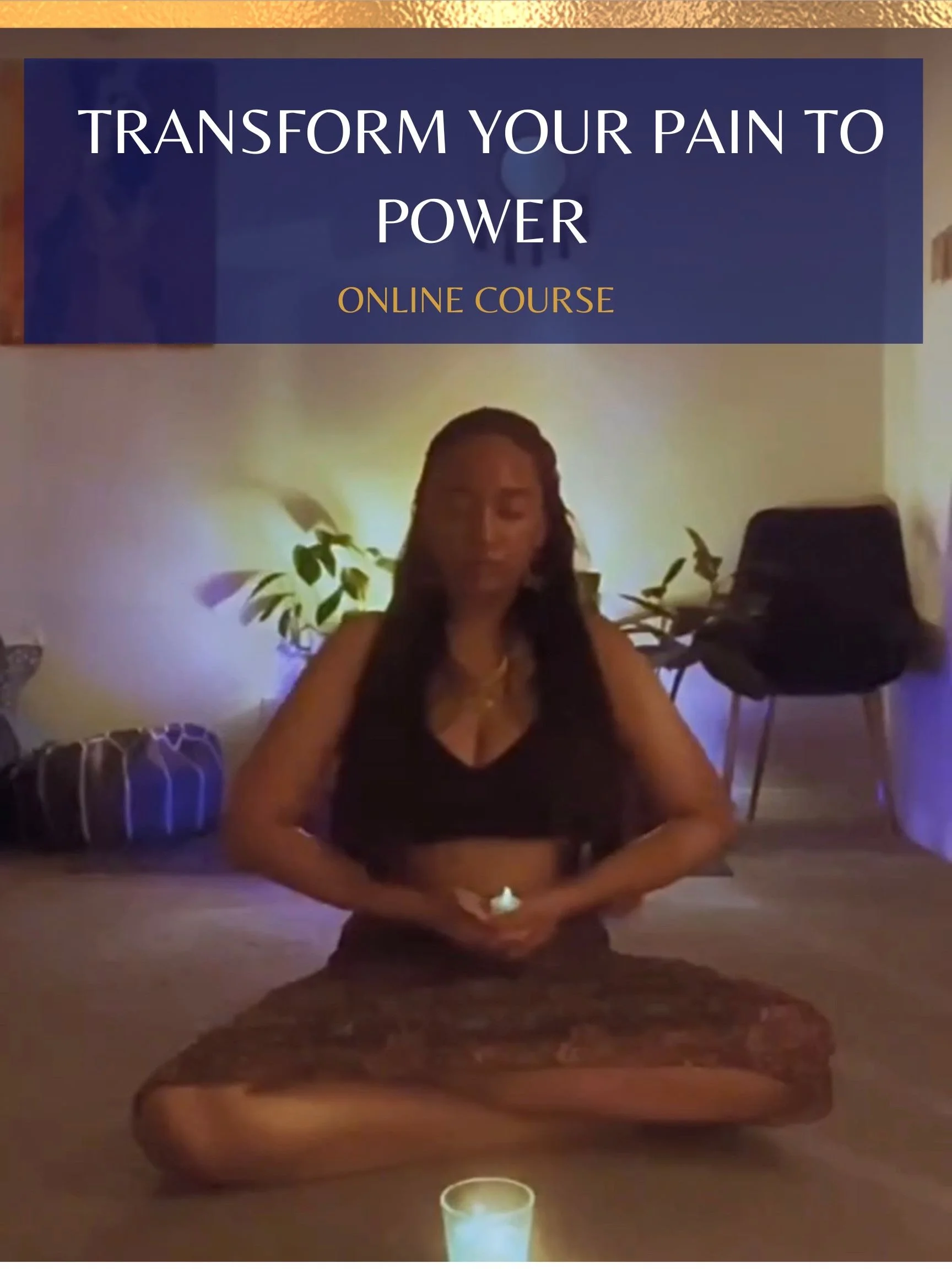 A woman sitting cross-legged on the floor in a dimly lit room with a candle in front of her. There is a plant and a black chair in the background. Text overlay reads 'Transform Your Pain to Power Online Course'.