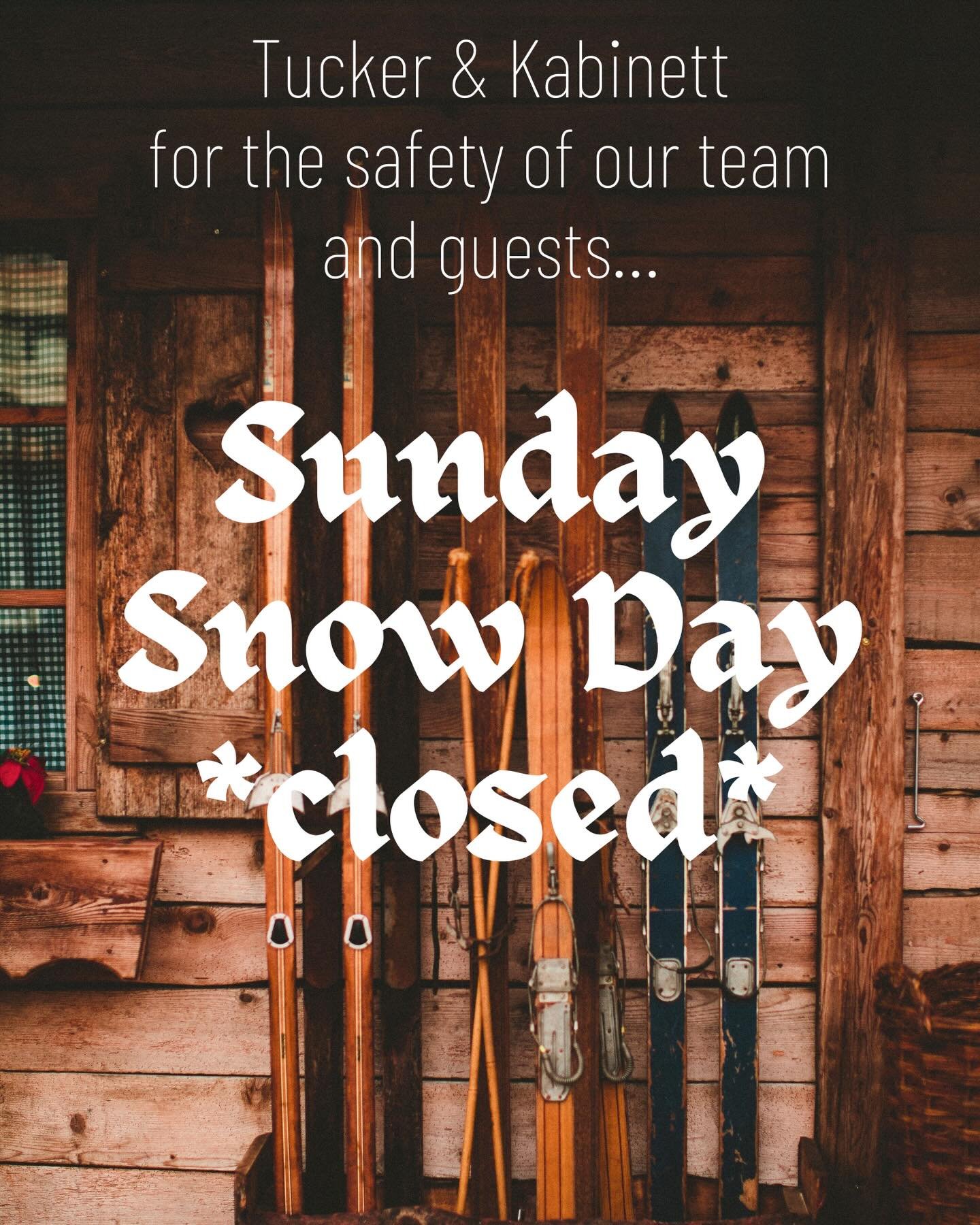 Have we told you we love you lately? We want you and our team safe, sound, and warm during the impending winter storm. So we&rsquo;ve made the decision to shutter Kabinett and Tucker Garage this Sunday 25th. 

Take the opportunity to grab some cuddly