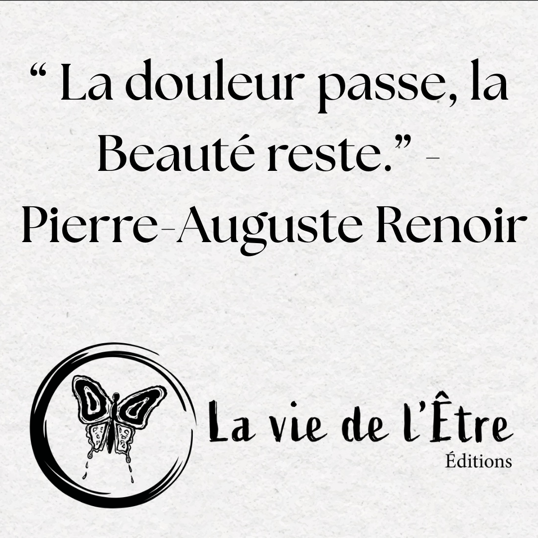 "La douleur passe, la beauté reste." Pierre-Auguste Renoir