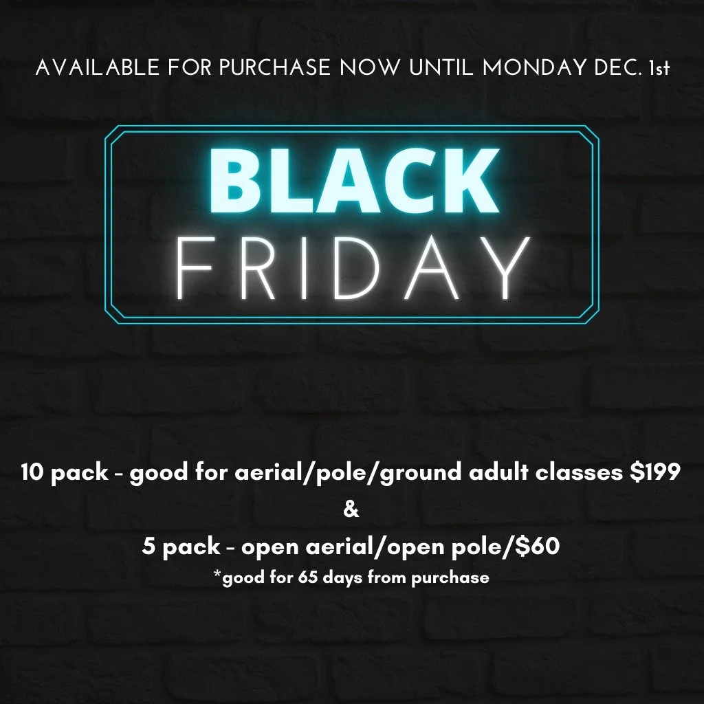 BLACK FRIDAY SPECIALS! GRAB SOME OF OUR BLACK FRIDAY GOODIES! Available for purchase today thru Dec 1st
purchase at www.aeriformarts.com or our FitDegree App

10 pack - good for aerial/pole/ground adult classes $199 OR A 5 pack - open aerial/open pol