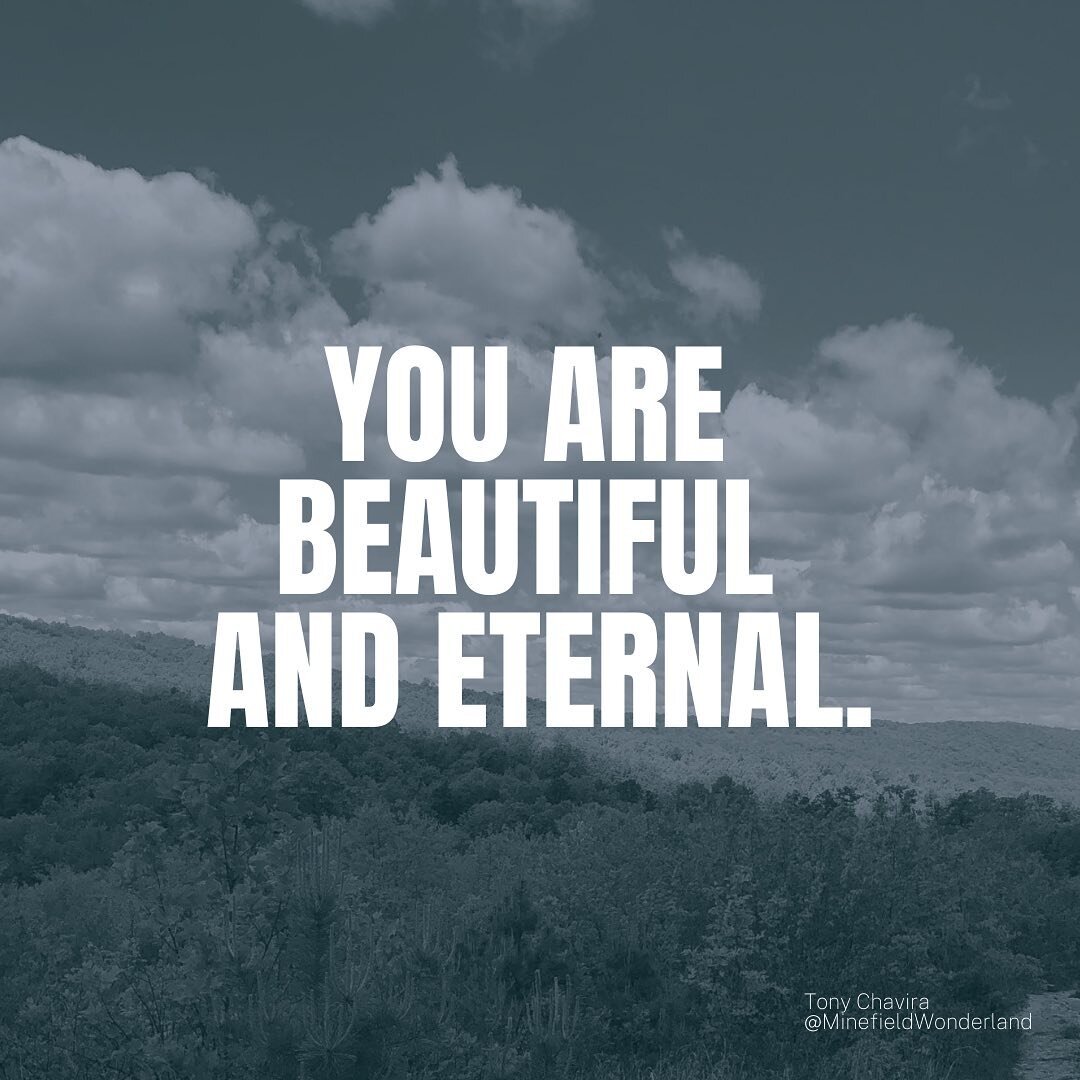 There are no limits to how much of you is beautiful. And so if you were never told you&rsquo;re beautiful, or do not hear it now, please take this post slowly and feel out the full scale of its truth. 

You are beautiful and eternal.

Just as the gal