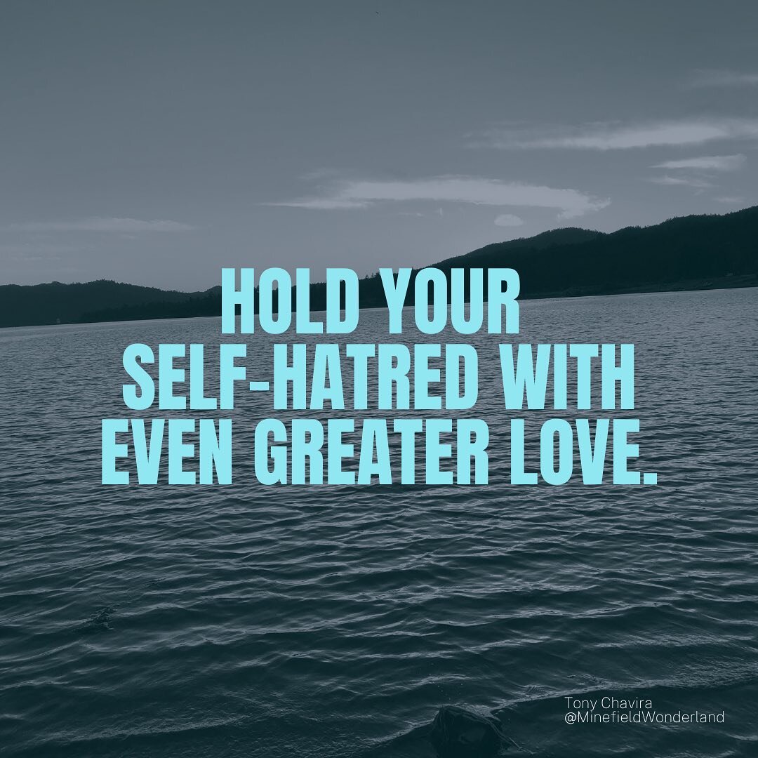 You may carry this feeling. It may be barely noticeable, or loud and in that way crushing... even unbearable at times.

Let your self-hatred sit with us a moment in this post. Let it feel understood, let it feel heard. Let it know that we can even ho