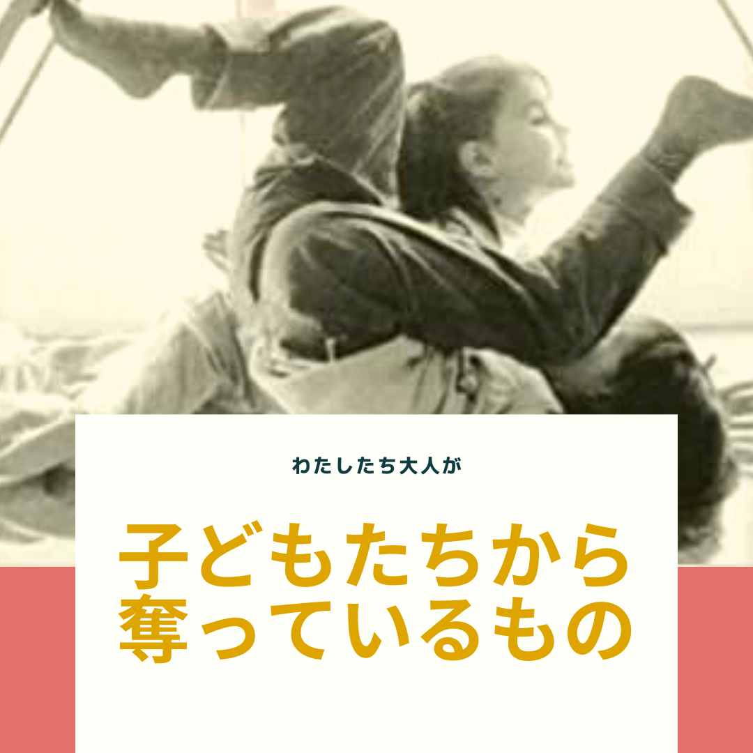 わたしたち大人が子どもたちから奪っているもの