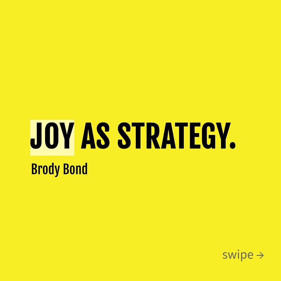 There&rsquo;s always a thing behind the thing. And it helps us see that our ends and our means are not as separated as we might think. Joy is not opulence. It&rsquo;s central and important and focusing. It&rsquo;s a gateway to clarifying strategy for